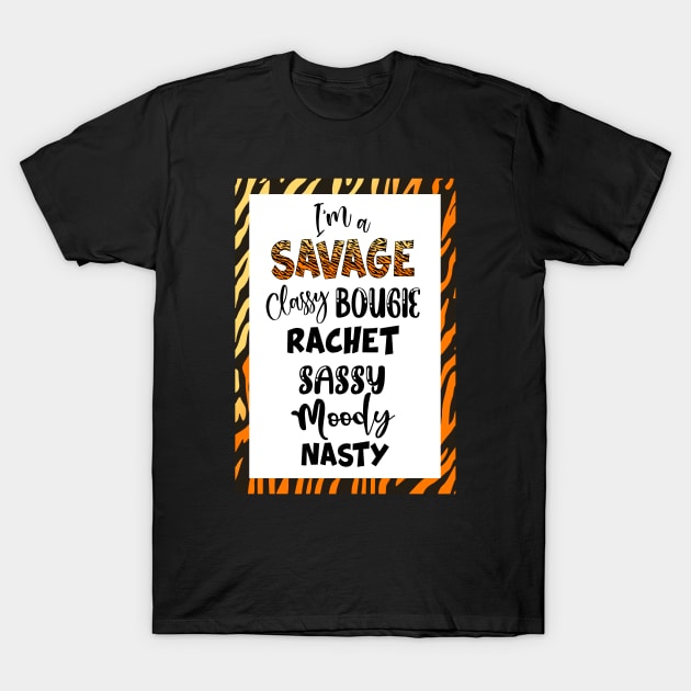 I'm a SAVAGE Classy Bougie Rachet Sassy Moody Nasty T-Shirt by fineaswine